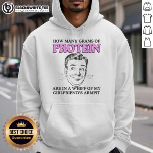 Good How Many Grams of Protein Are in a Whiff of My Girlfriend's Armpit hoodie design featuring playful graphics.