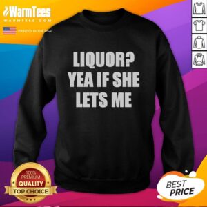 Pretty Liquor Yea If She Lets Me Text sweatshirt in vibrant colors, showcasing a trendy and stylish design.