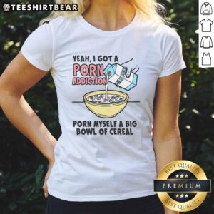 Funny ladies tee with 'Yeah I Got A Porn Addiction' graphic, featuring a bowl of cereal design.