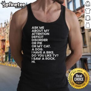 Person wearing a 'Pretty Ask Me About My Attention Deficit Disorder or Pie or My Cat' tank top, showcasing a fun design.