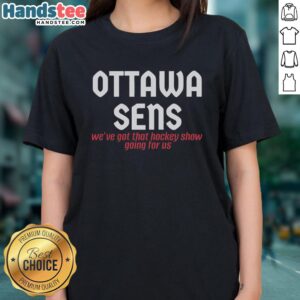 Official Ottawa Senators Ladies Tee featuring 'We've Got That Hockey Show Going For Us' design, perfect for fans.