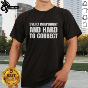 Nice Overly Independent And Hard To Correct T-Shirt featuring a bold graphic design and comfortable fit for casual wear.