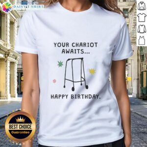 Good Your Chariot Awaits Happy Birthday Ladies Tee featuring a fun graphic and vibrant colors for birthday celebrations.
