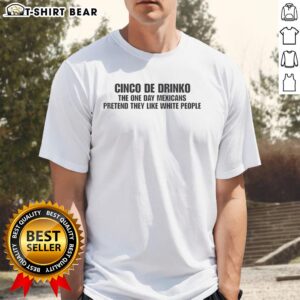 Pretty Cinco De Drinko T-Shirt featuring a humorous design about Cinco de Mayo and cultural celebration.