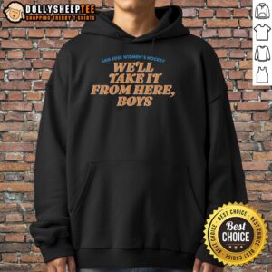 Official San Jose Women's Hockey 'We'll Take It From Here, Boys' hoodie showcasing team spirit and style.