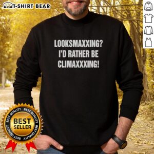 Stylish Nice Looksmaxxing sweatshirt with 'I'd Rather Be Climaxxxing' text, perfect for trendy casual wear.