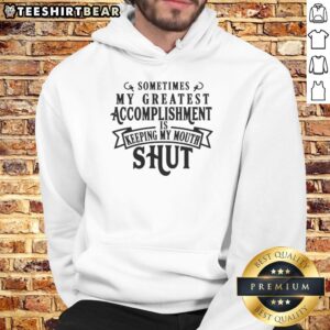 Hot hoodie featuring the phrase 'Sometimes My Greatest Accomplishment is Keeping My Mouth Shut' in stylish lettering.
