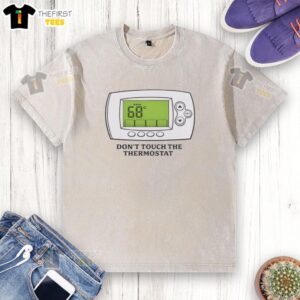 Funny 'Don't Touch The Thermostat' indoor 68 t-shirt in a stylish wash, perfect for casual wear and home humor.