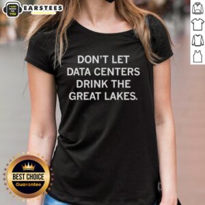 Hot Don't Let Data Centers Drink The Great Lakes Ladies Tee featuring a bold graphic and eco-friendly message.