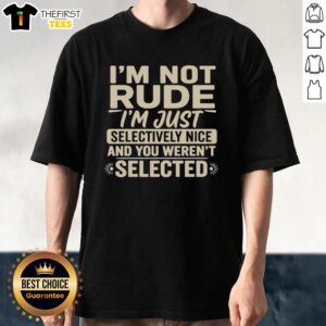 Alt Text: Top I'M Not Rude I'M Just Selectively Nice T-Shirt design featuring a humorous quote about being selectively nice.