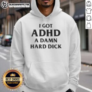 Funny hoodie featuring 'Top I Got ADHD A Damn Hard Dick' graphic, perfect for casual wear and ADHD awareness.