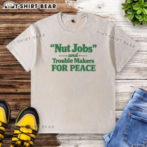 Official Nut Jobs and Trouble Makers for Peace washed t-shirt showcasing a stylish design for peace advocates.