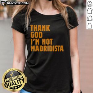 Nice Thanks God I'm Not Madridista ladies tee showcasing a stylish design for football fans and fashion lovers.