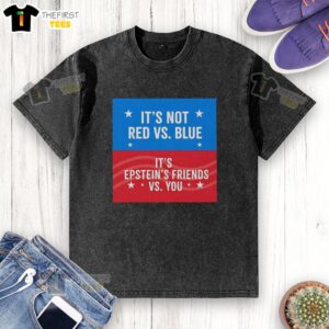 Top It's Not Red Vs Blue, It's Epstein's Friends Vs You - Blue and Red Washed T-Shirt featuring vibrant colors and unique design.