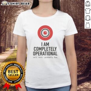 Awesome I Am Completely Operational Self Test Probably Fine Ladies Tee featuring a fun graphic design and stylish fit.
