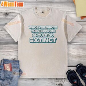 Pretty 'Whoever Wrote This Episode Should Go Extinct' washed t-shirt in soft fabric, perfect for casual wear and fandom expression.