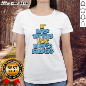 Awesome if back tattoos were bumper stickers on a ladies tee, showcasing creative tattoo designs and stylish fashion.