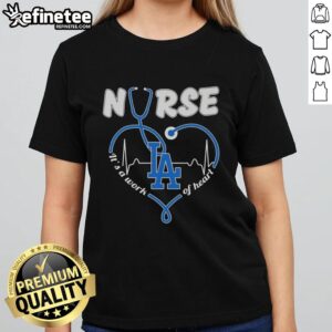 Good Los Angeles Dodgers nurse 'It's A Work Of Heart' ladies tee featuring Dodgers logo and heart design for baseball fans.