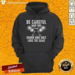 Nice Be Careful Who You Trust hoodie featuring the phrase 'Sugar and Salt Look the Same' in stylish typography.
