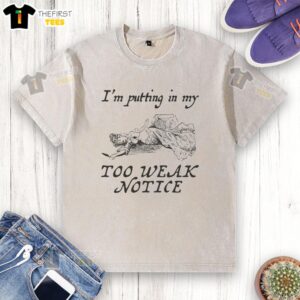 Funny 'I'm Putting In My Too Weak' notice on a washed T-shirt, showcasing humor and casual style for relaxed wear.