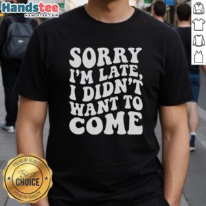 Premium Sorry Im Late I Didnt Want to Come T-Shirt design featuring a humorous quote on a stylish tee.