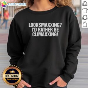 Alt Text: Premium Looksmaxxing sweatshirt with I'd Rather Be Climaxxing print, stylish and comfortable for casual wear.