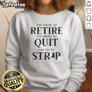 Nice Too Young To Retire Too Broke To Quit Sweatshirt in casual setting, perfect for relaxed lifestyles and humor.