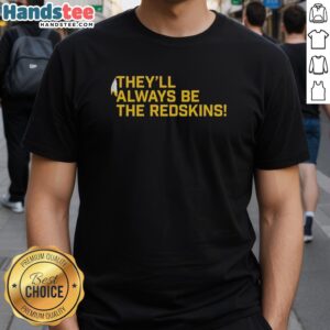 Nice They'll Always Be The Washington Redskins T-Shirt featuring bold team logo and vibrant colors for fans.