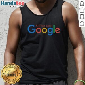 Funny Kill Your Local Google Tank Top featuring a humorous graphic design, perfect for tech enthusiasts and meme lovers.