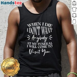 Good When I Die I Don't Want Anybody at My Funeral tank top featuring a humorous design for unique funeral apparel.