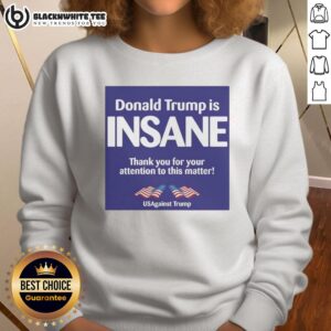 Good Donald Trump is Insane sweatshirt from Us Against Trump, featuring bold text design for political activism.