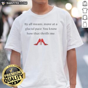 Nice By All Means Move At A Glacial Pace T-Shirt featuring playful typography and a cool design for casual wear.