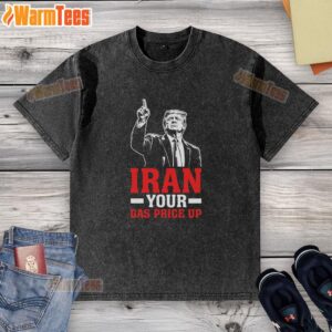 Funny political washed t-shirt featuring Donald Trump and the phrase Your Gas Price Up with an original Iran theme.