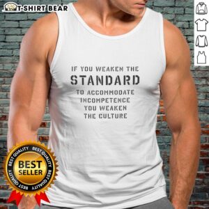 Good If You Weaken The Standard tank top featuring a bold graphic, promoting a message about cultural standards and competence.