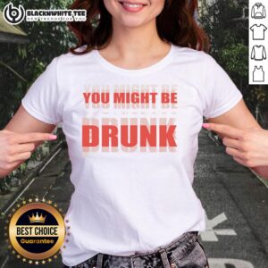 Women wearing 'Nice, You Might Be Drunk' tee, showcasing a fun and playful design for casual outings or parties.