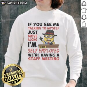 Alt Text: Good Boss Minions sweatshirt with 'If you see me talking to myself, just move along, I'm self-employed' quote.