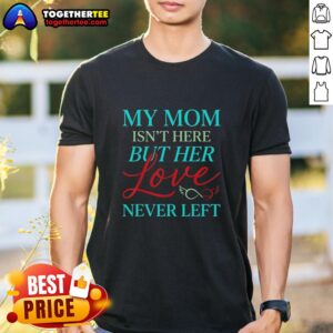 Vintage T-Shirt featuring 'Good My Mom Is Not Here But Her Love Never Left' design, perfect for honoring mother's love.