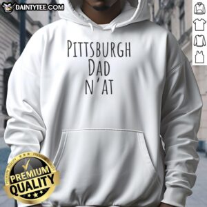 Top Pittsburgh Dad Nat Humor Hoodie featuring a fun graphic design perfect for proud Pittsburgh fathers.