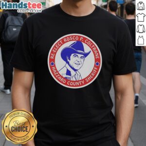 Alt Text: Official Re-Elect Rosco P Coltrane for Hazzard County Sheriff campaign logo T-shirt featuring bold graphics.