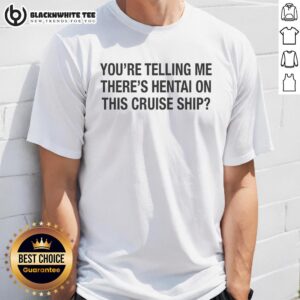 Alt Text: Top You're Telling Me There's Hentai On This Cruise Ship T-Shirt featuring a humorous design and vibrant colors.