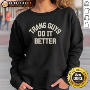 Top Trans Guys Do It Better sweatshirt featuring bold graphic design on a cozy fleece pullover for stylish comfort.