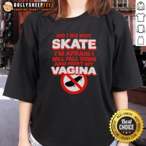 Alt Text: Funny ladies tee with 'No, I do not skate. I'm afraid I'll fall and hurt my vagina' slogan for humor-loving women.