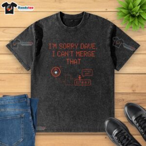 Funny washed t-shirt design featuring 'Nice, I'm Sorry Dave, I Can't Merge That' text in bold letters.