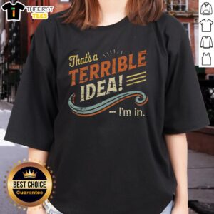 Hot Terrible Idea I'm In Ladies Tee featuring a bold graphic design, perfect for casual wear and making a statement.