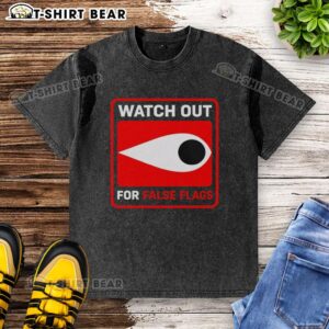 Top Watch Out For False Flags Eye Washed T-Shirt featuring a trendy design for awareness and style.