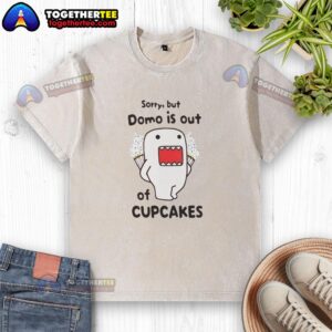 Awesome Sorry But Domo Is Out Of Cupcakes washed t-shirt featuring a fun Domo design for cupcake lovers.