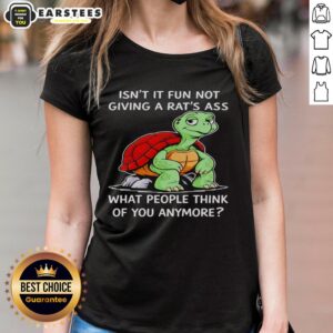 Good Turtle Isn't It Fun Not Giving A Rat's Ass What People Think Of You Anymore T-Shirt - Image 3