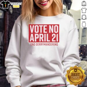 Pretty Vote No April 21 End Gerrymandering Sweatshirt with bold text promoting fair elections and voter rights.