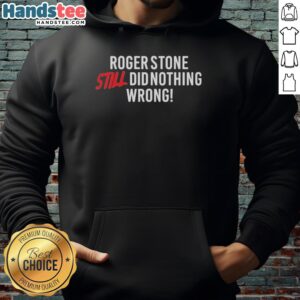 Top-Right-Side Rebel Roger Stone 'Still Did Nothing Wrong' Hoodie showcasing bold text design for political apparel enthusiasts.