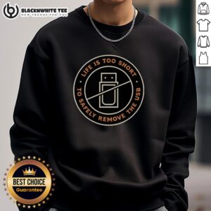 Good Life Is Too Short to Safely Remove the USB Sweatshirt - humorous design featuring a playful USB graphic.